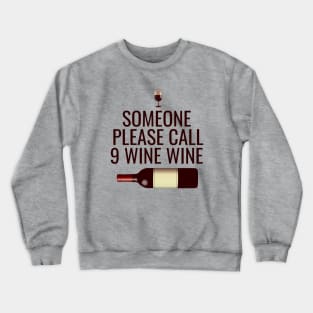 Someone please call 9 wine wine Crewneck Sweatshirt